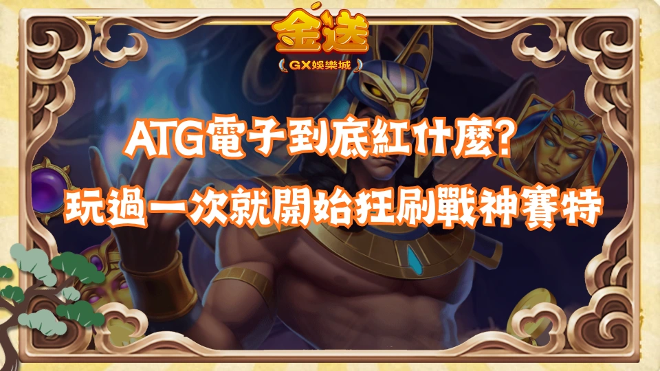 ATG電子到底紅什麼？很多玩家玩過一次就開始狂刷戰神賽特 