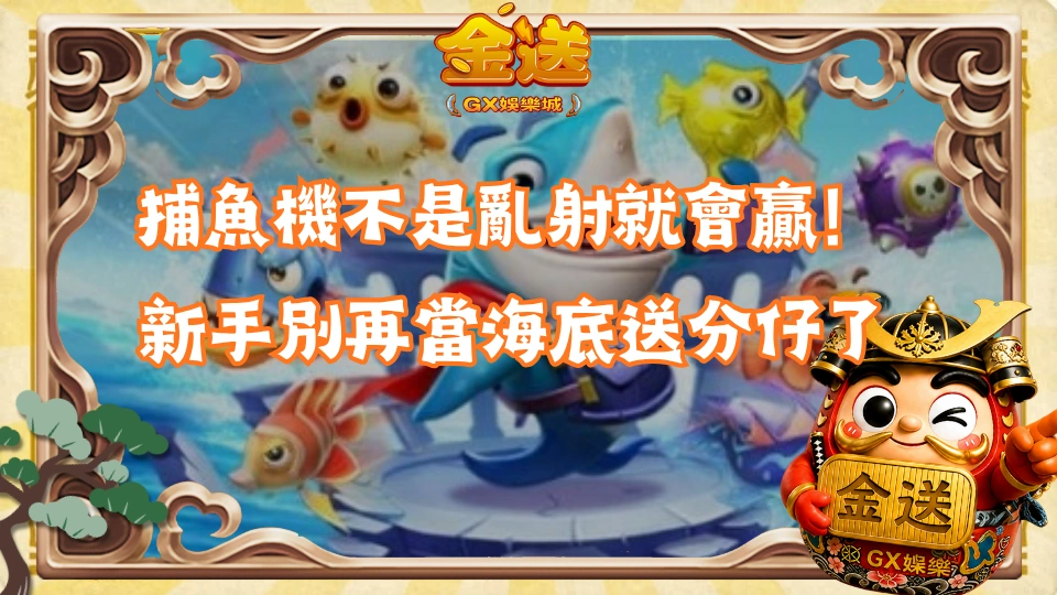 捕魚機不是亂射就會贏！新手別再當海底送分仔了
