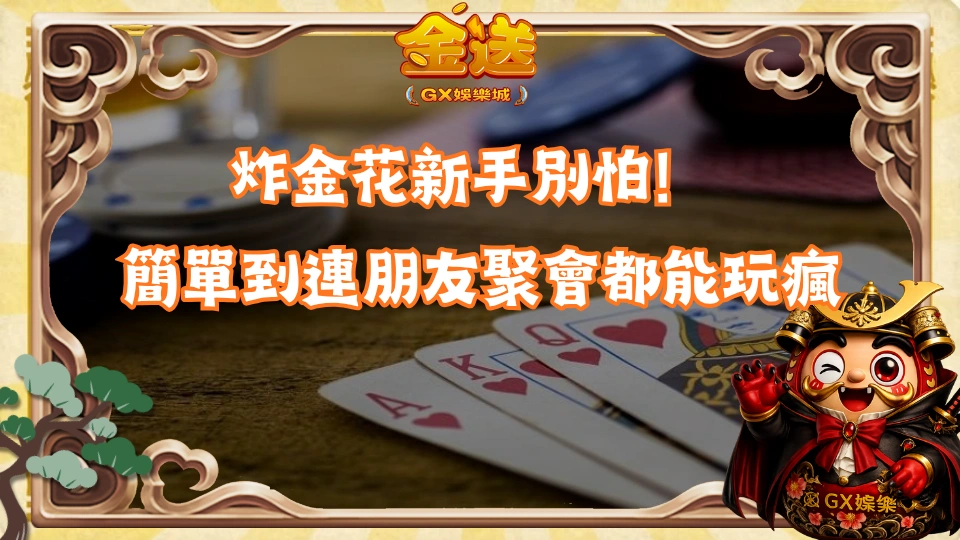 炸金花新手別怕！ 規則簡單到連朋友聚會都能玩瘋 