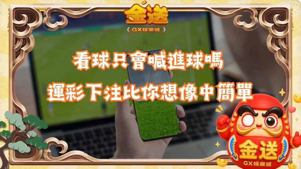 看球只會喊進球嗎 運彩下注比你想像中簡單